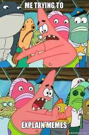 Me Trying To Explain Memes Push It Somewhere Else Patrick Make A Meme