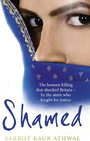 Shamed: The Honour Killing That Shocked Britain - by the Sister Who Fought  for Justice: Athwal, Sarbjit Kaur: 9780753541548: Amazon.com: Books