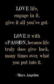 Love Life And Put Everything You Ve Got Into It Happiness Life Www Healthuchoose Com Words Maya Angelou Quotes Life Quotes