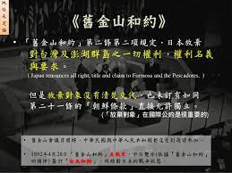 然而，隨著1952年4月28日，舊金山和約的生效，台灣立即從日本分離出來，因此第6條(a)和台灣沒有任何關係。 additional supporting analysis for this interpretation may be found by researching the historical record. èˆŠé‡'å±±å'Œç´„è‹±æ–‡èˆŠé‡'å±±å'Œç´„ ç¬¬3æ¢å'Œæ³¨é‡‹ Liudong