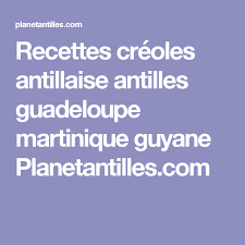 Recettes Creoles Antillaise Antilles Guadeloupe Martinique Guyane Planetantilles Com Antillais Guadeloupe Martinique Recettes Creoles
