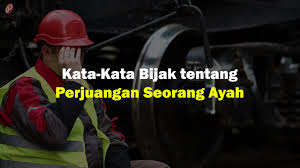 Untuk menjamin keberlangsungan hidup para anggota keluarganya, seorang ayah akan melakukan segala cara. New Kata Kata Bijak Tentang Perjuangan Seorang Ayah Youtube