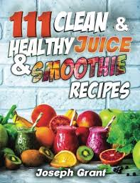 We have compiled a list of healthy juice recipes to help detoxify your body. Amazon Com 111 Clean Healthy Juice Smoothie Recipes 9781978353954 Grant Joseph Books