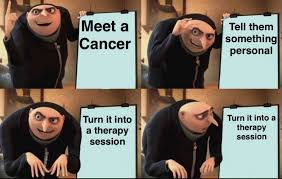 At memesmonkey.com find thousands of memes categorized into thousands of categories. 23 Memes That Ll Make All Cancers Nervously Laugh Then Have An Emotional Breakdown