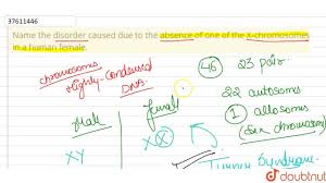 Structure and function of genes and chromosomes. Name The Disorder Caused Due To The Absence Of One Of The X Chromo