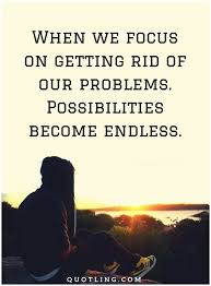 Problem Quotes When We Focus On Getting Rid Of Our Problems Problem Quotes Quotes Problem