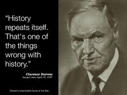 History repeats itself. That's one of the things wrong with history." Clarence  Darrow, lawyer, born April 18, 1857.