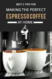 Best 5 Tips For Making The Perfect Espresso Coffee At Home Espresso At Home Espresso Coffee Coffee Blog