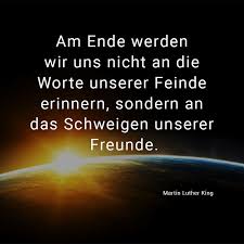 Am Ende Werden Wir Uns Nicht An Die Worte Unserer Feinde Erinnern Sondern An Das Schweigen Unserer Freunde Martin Luther King Feinde Zitate Beliebte Zitate