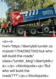 25 Best Memes About Who Will Build The Roads Who Will Build The Roads Memes