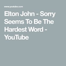 Elton John Sorry Seems To Be The Hardest Word Youtube Hardest Word Lyrics Of English Songs Words