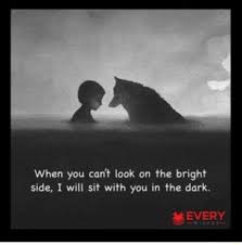 Check spelling or type a new query. When You Can T Look On The Bright Side I Will Sit With You In The Dark