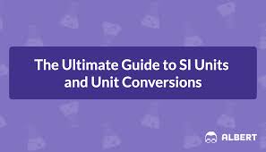 The Ultimate Guide To Si Units And Unit Conversions Albert Io