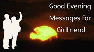 I adore every step i took to make you mine. Good Evening Messages For Girlfriend