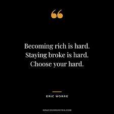 Becoming Rich Is Hard Staying Broke Is Hard Choose Your Hard Eric Worre Budget Quotes Money Quotes Wisdom Quotes Funny