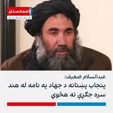 په اسـلام اباد کې د ط.ـالبانو د تېرې دورې سفیر عبـدالسلام ضـعیف وایي،  ⁧‫#پنجاب‬⁩ پښتانه د جـ.ـهاد په نامه د هند پر وړاندې جګړې ته هڅوي؛ خو «دوی  باید ځانونه او اولادونه