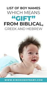 List Of Boy Names Which Means Gift From Biblical Greek And Hebrew In 2020 Names For Boys List Greek Baby Names Boys Biblical Baby Names Boy