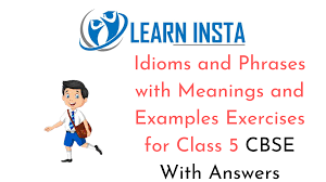 For each of the 50 idiom examples in the list on this page there is a form of the idiom, an explanation of. Idioms And Phrases With Meanings And Examples For Class 5 Cbse Exercises