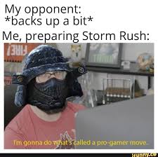 My Opponent Backs Up A Bit Me Oorearin Storm Rush I M Gonna Do M At S Called A Pro Gamer Move Ifunny Short Jokes Funny Funny Gaming Memes Fun Quotes Funny