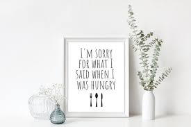 Im Sorry For What I Said When I Was Hungry Sign 8x10 I M Sorry For What I Said When I Was Hungry Printable Wall Art Kitchen Wall Art Kitchen Si Wall Printables Printable Wall Art Kitchen Wall Art
