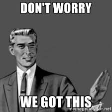 Maybe you would like to learn more about one of these? Don T Worry We Got This Correction Guy Meme Generator