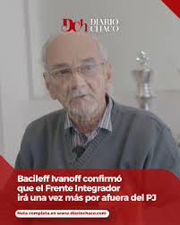 🔴 BACILEFF IVANOFF CONFIRMÓ QUE EL FRENTE INTEGRADOR IRÁ UNA VEZ MÁS POR  AFUERA DEL PJ