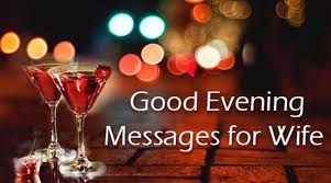 Like a magnet, you have attracted my heart to yourself. Good Evening Messages For Wife Good Evening Wishes For Wife