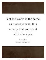 Yet The World Is The Same As It Always Was It Is Merely That Picture Quotes