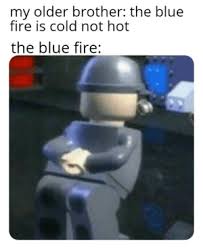 So that is why star having more temperature has blue color. My Older Brother The Blue Fire Is Cold Not Hot The Blue Fire Danny Was Right Forgive Me Lord Fire Meme On Me Me