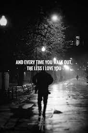 And Every Time You Walk Out The Less I Love You Tumblr Relationship Quotes Patah Hati I Love You Tumblr Tumblr Relationship Quotes And Notes