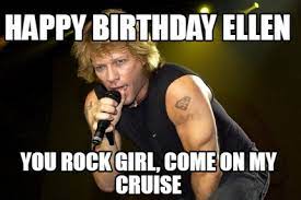Meme Creator Funny Happy Birthday Ellen You Rock Girl Come On My Cruise Meme Generator At Memecreator Org