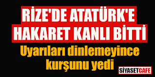 Kısa sürede sosyal medyada yayılan videoya çok sert tepkiler geldi. Rize De Ataturk E Hakaret Kanli Bitti Uyarilari Dinlemeyince Kursunu Yedi