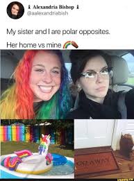 My Sister And I Are Polar Opposites Her Home Vs Mine Fw Ifunny Really Funny Memes Haha Funny Funny Relatable Memes