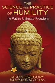 The Science and Practice of Humility: The Path to Ultimate Freedom:  9781620553633: Gregory, Jason, Reid, Daniel: Books