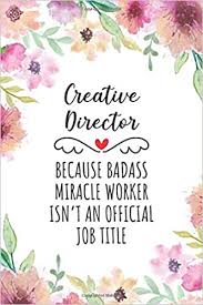 I guess films kind of should. Creative Director Because Badass Miracle Worker Isn T An Official Job Title Funny Blank Lined Journal Notebook For Creative Director Creative Director Practitioner Perfect Creative Director Gifts Amazon De Press Creative Director Quotes