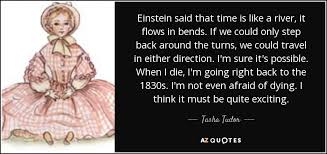 Enjoy every moment in life. Tasha Tudor Quote Einstein Said That Time Is Like A River It Flows