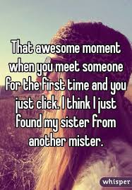 That Awesome Moment When You Meet Someone For The First Time And You Just Click I Think I Just Fou Real Life Love Quotes First Time Quotes Caption For Friends