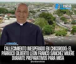 Fallecimiento Inesperado en Chigorodó: El Párroco Gilberto León Franco  Sánchez Muere Durante Preparativos para Misa En la noche de este sábado 10  de agosto, falleció el sacerdote Gilberto León Franco Sánchez, párroco