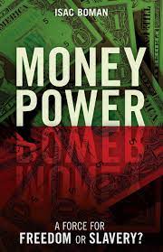 The only use of money is for power, but true power lies in how you can affect and change the minds and actions of other people. Money Power A Force For Freedom Or Slavery Boman Isac 9781910524992 Amazon Com Books