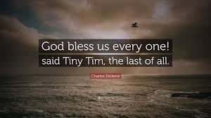 Share the best gifs now >>>. Charles Dickens Quote God Bless Us Every One Said Tiny Tim The Last Of All