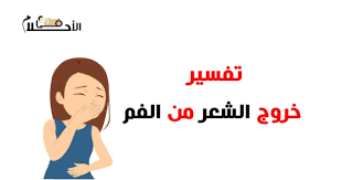تفسير حلم خروج الشعر من الفم في المنام في الاحلام