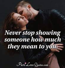 You've become a rock in my life, something solid and secure i can lean on. Never Stop Showing Someone How Much They Mean To You Purelovequotes