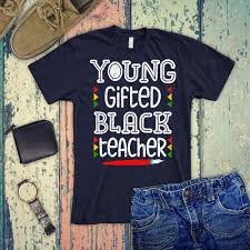 Young Black And Educated Shirt Young Gifted Black Teacher Shirt Black Lives Matter Teacher Etsy In 2020 History Teacher Shirt Black Teachers Teacher Shirts
