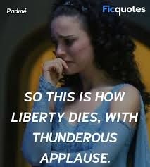 Padme amidala , being the astute politician that she was, immediately realised that the republic that just been murdered by its own chancellor. So This Is How Liberty Dies With Thunderous Star Wars Episode Iii Revenge Of The Sith 2005 Quotes