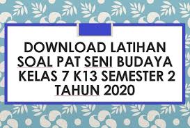 50 soal dan kunci jawaban pat seni budaya kelas 7 kurikulum 2013/k13 yang kami bagikan ini merupakan contoh soal yang dapat dimanfaatkan oleh siswa maupun guru mata pelajaran seni budaya atau guru kelas sebagai suatu contoh atau pandangan untuk membuat soal pat seni budaya kelas 7 semester genap.seperti yang kita ketahui bahwa tugas seorang pendidik atau guru tidak hanya mengajar dan membuat. Download Contoh Soal Pat Seni Budaya Kelas 7 K13 Semester 2 Tahun 2020 Beritapppk Com