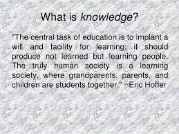 What Is Knowledge The Central Task Of Education Is To Implant Awill And Facility For Learning It S What Is Knowledge How To Memorize Things What Is Education
