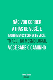 Cansei De Correr Atrás De Você Nao Vou Correr Atras De Voce E Muito Menos Correr De Voce To Aqui No Mesmo Lugar Voce Sabe O Caminho Citacoes Em Posteres Citacoes Frases Inspiracionais