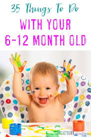 35 Things To Do With Your 6 12 Month Old Hojo S Life Baby Play Activities Infant Activities Baby Learning