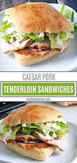 Caesar Pork Tenderloin Sandwiches Pork Tenderloin Sandwich Dinner Sandwiches Dinner Recipes