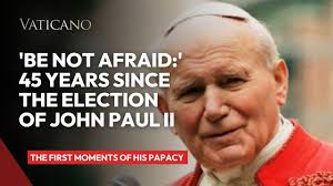 'Be Not Afraid:' 45 Years Since the Election of John Paul II